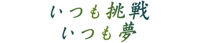 いつも挑戦 いつも夢